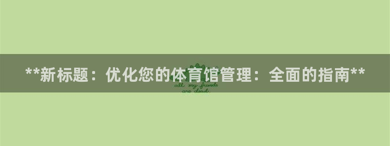 必一体育sport下载：**新标题：优化您的体育馆管理：全面