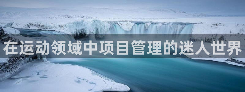 b体育必一运动网页版在线登录入口：在运动领域中项目管理的迷人
